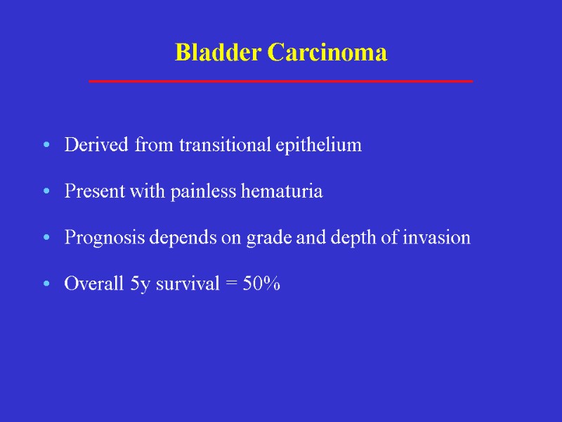 Bladder Carcinoma Derived from transitional epithelium Present with painless hematuria Prognosis depends on grade